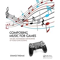 Composing Music for Games: The Art, Technology and Business of Video Game Scoring Composing Music for Games: The Art, Technology and Business of Video Game Scoring Paperback Kindle Hardcover