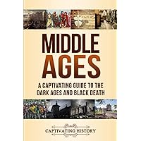 Middle Ages: A Captivating Guide to the Dark Ages and Black Death (Periods in History)