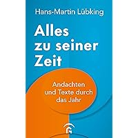 Alles zu seiner Zeit: Andachten und Texte durch das Jahr. Mit 11 farbigen Abbildungen und Zusatzinformationen zu den Fest- und Gedenktagen (German Edition) Alles zu seiner Zeit: Andachten und Texte durch das Jahr. Mit 11 farbigen Abbildungen und Zusatzinformationen zu den Fest- und Gedenktagen (German Edition) Kindle