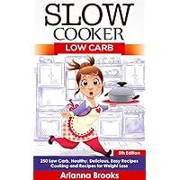Slow Cooker: Low Carb: 250 Low Carb, Healthy, Delicious, Easy Recipes: Cooking and Recipes for Weight Loss (Slow Cooker Weight Loss Series Book 2)