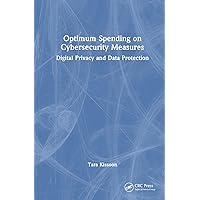 Optimum Spending on Cybersecurity Measures: Digital Privacy and Data Protection Optimum Spending on Cybersecurity Measures: Digital Privacy and Data Protection Hardcover Paperback