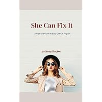 She Can Fix It: A Woman's Guide to Easy DIY Car Repairs She Can Fix It: A Woman's Guide to Easy DIY Car Repairs Kindle