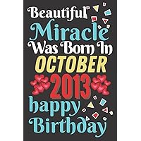 Beautiful Miracle Was Born In october 2013: Notebook Happy Birthday Gift, Great journal for boys & girls, dad & mom, wife & husband, Men & Women