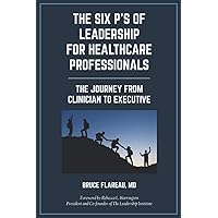 The Six P's of Leadership for Healthcare Professionals: The Journey from Clinician to Executive