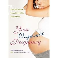 Your Orgasmic Pregnancy: Little Sex Secrets Every Hot Mama Should Know (Positively Sexual)