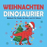 Weihnachten Dinosaurier Malbuch für Kinder im Alter von 4-8 Jahren: 30+ Cool Adorable Seiten von Holiday T-Rex mit lustigen Weihnachtsszenen | Fun Christmas Stocking Stuffers (German Edition)