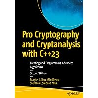 Pro Cryptography and Cryptanalysis with C++23: Creating and Programming Advanced Algorithms Pro Cryptography and Cryptanalysis with C++23: Creating and Programming Advanced Algorithms Paperback Kindle