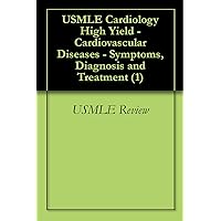 USMLE Cardiology High Yield - Cardiovascular Diseases - Symptoms, Diagnosis and Treatment (1)