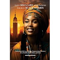 Daily Self-Care Affirmations for Busy Black Women: Cultivating Self-Care Habits; Empowering Practices for a Healthy Mind, Body, and Soul (Daily Affirmations for Black Women)