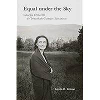 Equal under the Sky: Georgia O’Keeffe and Twentieth-Century Feminism Equal under the Sky: Georgia O’Keeffe and Twentieth-Century Feminism Paperback Kindle Hardcover
