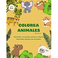 COLOREA ANIMALES: Descubre el mundo animal y colorea divertidos dibujos de animales. Desde 3 años. (Spanish Edition)
