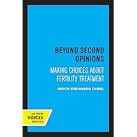 Beyond Second Opinions: Making Choices about Fertility Treatment Beyond Second Opinions: Making Choices about Fertility Treatment Kindle Hardcover Paperback