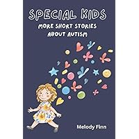 Special Kids: More Short Stories About Autism: A Collection Of 15 Heartwarming Tales About Autistic Children Special Kids: More Short Stories About Autism: A Collection Of 15 Heartwarming Tales About Autistic Children Paperback Kindle