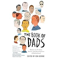 The Book of Dads: Essays on the Joys, Perils, and Humiliations of Fatherhood The Book of Dads: Essays on the Joys, Perils, and Humiliations of Fatherhood Paperback Kindle