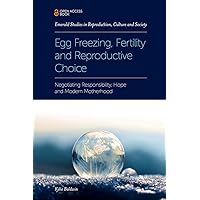 Egg Freezing, Fertility and Reproductive Choice: Negotiating Responsibility, Hope and Modern Motherhood (Emerald Studies in Reproduction, Culture and Society) Egg Freezing, Fertility and Reproductive Choice: Negotiating Responsibility, Hope and Modern Motherhood (Emerald Studies in Reproduction, Culture and Society) Paperback Kindle