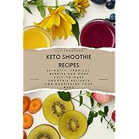 KETO SMOOTHIE RECIPES: 60+ nutty, tropical, berries and more easy-to-make smoothie delights for nourishing your body KETO SMOOTHIE RECIPES: 60+ nutty, tropical, berries and more easy-to-make smoothie delights for nourishing your body Kindle Paperback