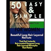 50 EASY & SIMPLE LONG LAYERED HAIRSTYLES FOR WOMEN: Beautiful Long Hair Layered Haircuts That Feel Instantly Rejuvenated Gorgeous Long Hair Layered Hairstyles That Flatter 50 EASY & SIMPLE LONG LAYERED HAIRSTYLES FOR WOMEN: Beautiful Long Hair Layered Haircuts That Feel Instantly Rejuvenated Gorgeous Long Hair Layered Hairstyles That Flatter Hardcover Paperback