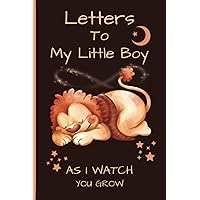 Letters To My Little Boy As I Watch You Grow Up: Blank Lined Journal To Write In. Unique Baby Boy Shower Gift Ideas For New Moms, And Women. Cute ... For Mothers And Parents To Write Memories.