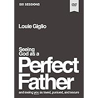 Seeing God as a Perfect Father Video Study: and Seeing You as Loved, Pursued, and Secure Seeing God as a Perfect Father Video Study: and Seeing You as Loved, Pursued, and Secure DVD