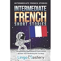 Intermediate French Short Stories: 10 Captivating Short Stories to Learn French & Grow Your Vocabulary the Fun Way! (Intermediate French Stories)