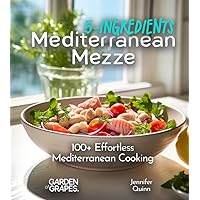 5-Ingredient Mediterranean Mezze: 100+ Effortless Mediterranean Cooking, Pictures Included (5-Ingredients Cookbook)
