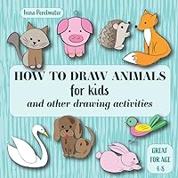 How to Draw Animals for Kids: and other drawing activities. Step by Step Drawing Lessons For Children and Beginners. Great for age 4-8.