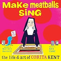 Make Meatballs Sing: The Life and Art of Corita Kent Make Meatballs Sing: The Life and Art of Corita Kent Hardcover