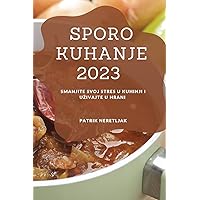 Sporo kuhanje 2023: Smanjite svoj stres u kuhinji i uzivajte u hrani (Croatian Edition)