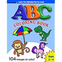ABC Coloring Book / Learning The Alphabet the Fun Way! For Toddlers and Kids Ages 2 - 6 / 104 Coloring Images of Animals, Vehicles, Food and Snacks, Plants and Other Child Friendly Objects