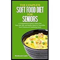 THE COMPLETE SOFT FOOD DIET FOR SENIORS: A Comprehensive Guide to Stress-Free, Tasty, Fast, Soft, and Healthy Meals for Those Who Have Chewing and Swallowing Issues. THE COMPLETE SOFT FOOD DIET FOR SENIORS: A Comprehensive Guide to Stress-Free, Tasty, Fast, Soft, and Healthy Meals for Those Who Have Chewing and Swallowing Issues. Paperback Kindle