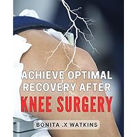 Achieve Optimal Recovery After Knee Surgery: Maximize Your Knee Surgery Healing for Faster Recovery & Improved Mobility.
