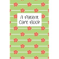 A Patient Care Book: Record Important Patient Information, Create an Action Plan, and Implement the Care Plan - Notes Book - Floral Design with Green Cover