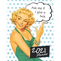 Ask Me If I Give a F*ck 2021 Planner: Motivational Swearing 2021 Weekly Planner for Women | Gift for Women Who Swear a Lot | Foul Mouth Women Gift | ... Gifts for Adults | Snarky Planner 2021