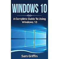 Windows 10: A Complete Guide to Using Windows 10 Windows 10: A Complete Guide to Using Windows 10 Hardcover Paperback