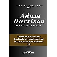 The Biography of Adam Harrison and His Quiet Legacy: The Untold Story of Adam Harrison Legacy, Challenges, and the Unseen Life of a 'Pawn Stars' Heir The Biography of Adam Harrison and His Quiet Legacy: The Untold Story of Adam Harrison Legacy, Challenges, and the Unseen Life of a 'Pawn Stars' Heir Kindle Paperback