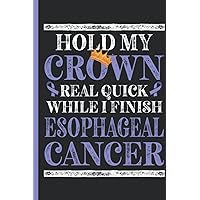 Hold My Crown While I Finish Esophageal Cancer - Cancer Treatment Planner / Journal: Undated 12 Months Treatment Organizer with Important Informations, Appointment Overview and Symptom Trackers