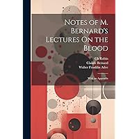 Notes of M. Bernard's Lectures On the Blood: With an Appendix
