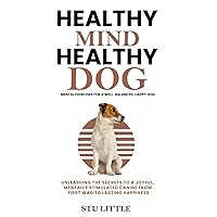 Healthy Mind Healthy Dog, mental exercises for a well-balanced, happy dog: Unleashing the secrets to a joyful, mentally stimulated canine from first wag to lasting happiness Healthy Mind Healthy Dog, mental exercises for a well-balanced, happy dog: Unleashing the secrets to a joyful, mentally stimulated canine from first wag to lasting happiness Paperback Kindle