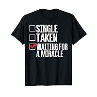 Single Valentine Shirt Taken Waiting for a Miracle Valentine T-Shirt