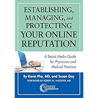 Establishing, Managing, and Protecting Your Online Reputation: A Social Media Guide for Physicians and Medical Practices Establishing, Managing, and Protecting Your Online Reputation: A Social Media Guide for Physicians and Medical Practices Paperback Kindle