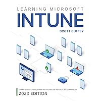 Learning Microsoft Intune: Unified Endpoint Management with Intune & the Microsoft 365 product suite (2023 Edition) Learning Microsoft Intune: Unified Endpoint Management with Intune & the Microsoft 365 product suite (2023 Edition) Paperback Kindle