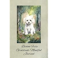 Bichon Frise Gratitude Mindful Journal: Being Grateful And Mindful Can Have Numerous Positive Effects On Mental Emotional And Even Physical Well-Being
