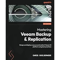 Mastering Veeam Backup & Replication - Third Edition: Design and deploy a secure and resilient Veeam 12 platform using best practices