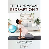 The Dark Womb Redemption 2: A Guide to Pregnancy, Childbirth, and Postpartum The Dark Womb Redemption 2: A Guide to Pregnancy, Childbirth, and Postpartum Paperback Kindle