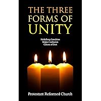 The Three Forms of Unity: Heidelberg Catechism, Belgic Confession, Canons of Dort The Three Forms of Unity: Heidelberg Catechism, Belgic Confession, Canons of Dort Kindle Paperback