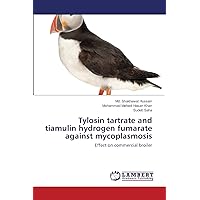 Tylosin tartrate and tiamulin hydrogen fumarate against mycoplasmosis: Effect on commercial broiler Tylosin tartrate and tiamulin hydrogen fumarate against mycoplasmosis: Effect on commercial broiler Paperback