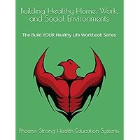 Building Healthy Home, Work, and Social Environments: The Build YOUR Healthy Life Workbook Series Building Healthy Home, Work, and Social Environments: The Build YOUR Healthy Life Workbook Series Paperback