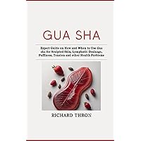 Gua Sha: Expert Guide on How and When to Use Gua sha for Sculpted Skin, Lymphatic Drainage, Puffiness, Tension and other Health Problems Gua Sha: Expert Guide on How and When to Use Gua sha for Sculpted Skin, Lymphatic Drainage, Puffiness, Tension and other Health Problems Paperback Kindle