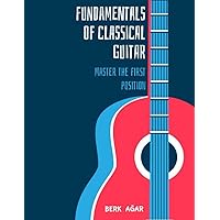 Fundamentals of Classical Guitar: Master the First Position Fundamentals of Classical Guitar: Master the First Position Paperback Kindle