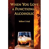 When You Love a Functional Alcoholic When You Love a Functional Alcoholic Paperback